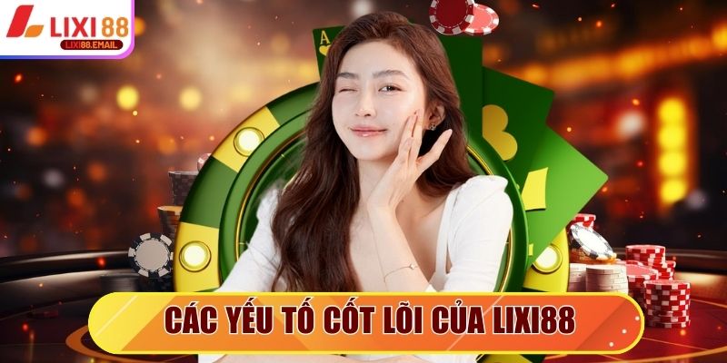 Chi tiết về các yếu tố cốt lõi của Lixi88