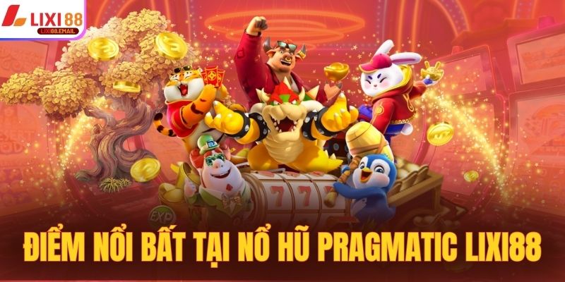 Điểm nổi bất chỉ có mặt tại nổ hũ Pragmatic Lixi88