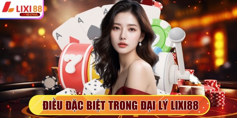 Điều đặc biệt trong chương trình đại lý Lixi88