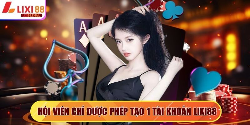 Hội viên chỉ được phép tạo 1 tài khoản Lixi88