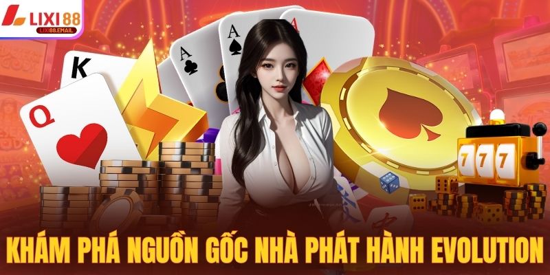 Khám phá nguồn gốc nhà phát hành Evolution cùng Lixi88
