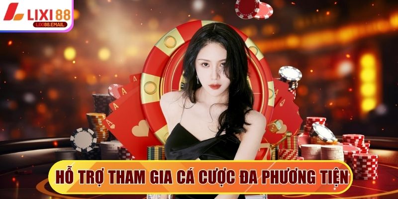 Nhà cái hỗ trợ tham gia cá cược đa phương tiện