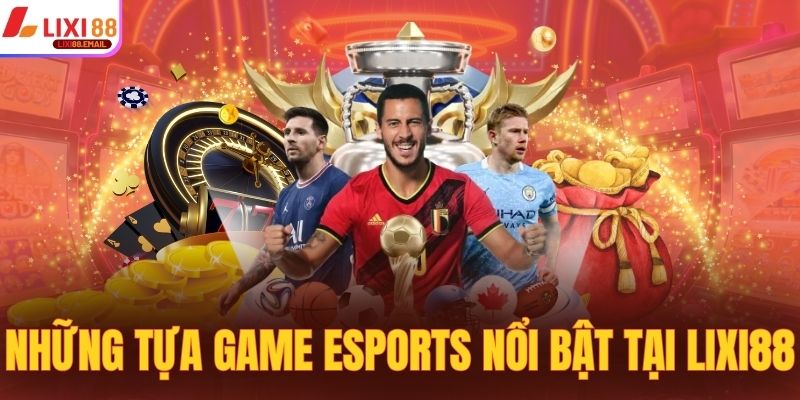 Những tựa game Esports nổi bật tại Lixi88