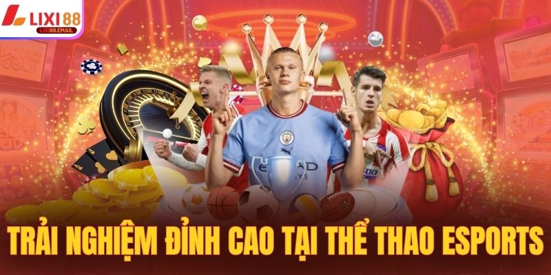 Trải nghiệm đỉnh cao cùng thể thao Esports