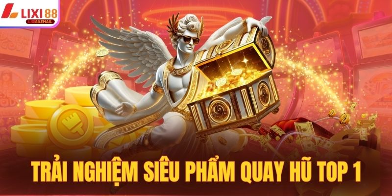 Trải nghiệm siêu phẩm quay hũ top 1 hot hit tại sảnh