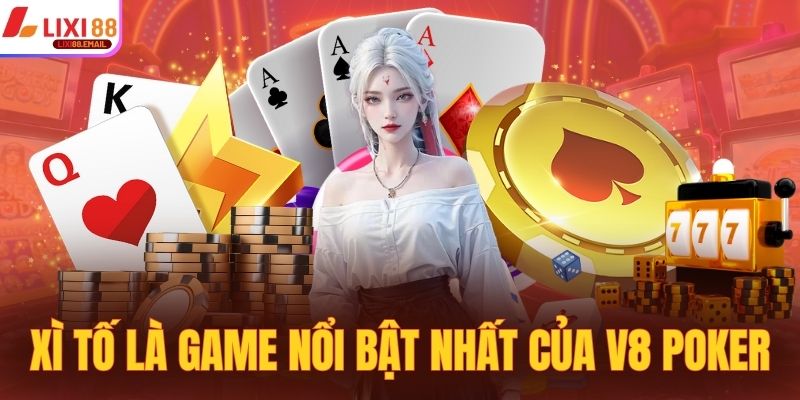 Xì Tố là game nổi bật nhất của V8 tại Lixi88